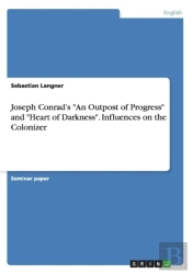 Joseph Conrad'S An Outpost Of Progress And Heart Of Darkness. Influences On The Colonizer