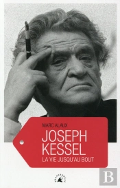 Joseph Kessel ; La Vie Jusqu'Au Bout