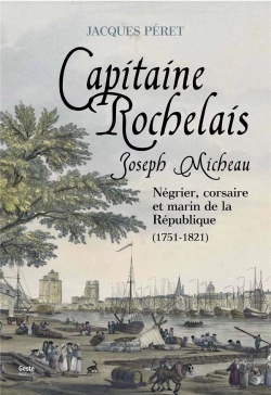 Bertrand.pt - Joseph Micheau, Capitaine Rochelais : Négrier, Corsaire Et Marin De La République, 1751-1821