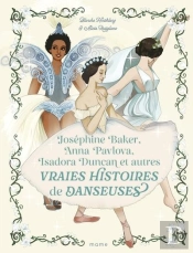 Joséphine Baker, Anna Pavlova, Isadora Duncan Et Autres Vraies Histoires De Danseuses