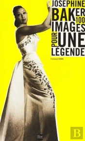 Joséphine Baker ; Cent Images Pour Une Légende