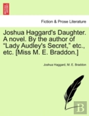 Joshua Haggard'S Daughter. A Novel. By The Author Of 'Lady Audley'S Secret,' Etc., Etc. (Miss M. E. Braddon.)