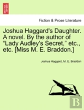 Joshua Haggard'S Daughter. A Novel. By The Author Of 'Lady Audley'S Secret,' Etc., Etc. (Miss M. E. Braddon.)