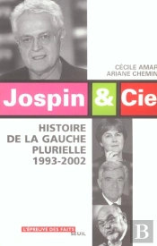 Jospin & Cie. Histoire De La Gauche Plurielle (1993-2002)