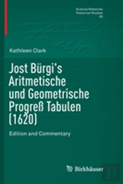 Jost Burgi'S Aritmetische Und Geometrische Progreãÿ Tabulen (1620)