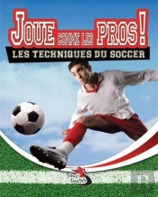 Joue Comme Les Pros! : Les Techniques Du Soccer