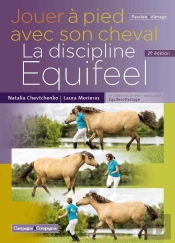 Jouer À Pied Avec Son Cheval. La Discipline Equifeel - 2e Édition