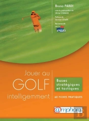 Jouer Au Golf Intelligemment - Bases Strategiques Et Tactiques : 60 Fiches