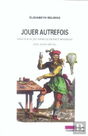 Jouer Autrefois ; Essai Sur Le Jeu Dans La France Moderne, Xvi-Xviii Siecle