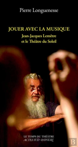 Bertrand.pt - Jouer Avec La Musique ; Jean-Jacques Lemêtre Et Le Théâtre Du Soleil