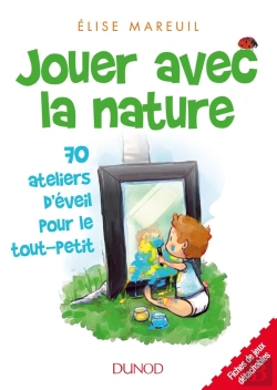 Bertrand.pt - Jouer Avec La Nature ; 70 Ateliers D'Éveil Pour Le Tout-Petit