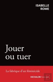Jouer Ou Tuer : La Fabrique D'Un Féminicide