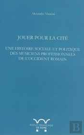 Jouer Pour La Cité : Une Histoire Sociale Et Politique Des Musiciens Professionn : Jouer Pour La Cite : Une Histoire Sociale Et Politique Des Musiciens Professionn