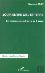 Jouir Entre Ciel Et Terre ; Les Mystiques Dans L'Oeuvre De Lacan