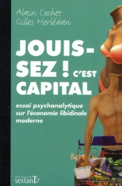 Jouissez ! C'Est Capital ; Essai Psychanalytique Sur L'Économie Libidinale Moderne