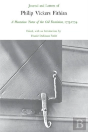 Journal And Letters Of Philip Vickers Fithian, 1773-74, A Plantation Tutor Of The Old Dominion