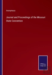 Journal And Proceedings Of The Missouri State Convention