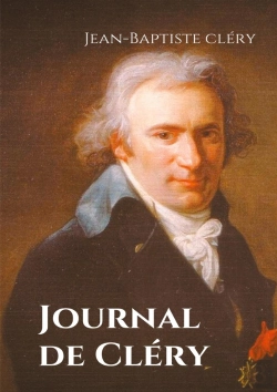 Bertrand.pt - Journal De Cléry ; Les Confidences Du Valet De Louis Xvi Pendant La Captivité Du Roi À La Prison Du Temple Du 10 Août 1792 Au 21 Janvier 1793
