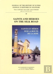 Journal D'Histoire Du Soufisme 3.  Saints And Heroes On The Silk Road : Saints Et Héros Sur La Route De La Soie.