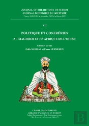 Journal D'Histoire Du Soufisme Tome 7 ; Politique Et Confréries Au Maghreb Et En Afrique De L'Ouest