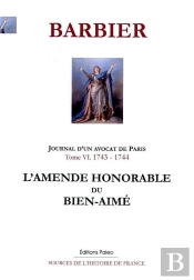 Journal D'Un Avocat De Paris. T.6 (1743-1744). L'Amende Honorable Du Bien-Aimé.