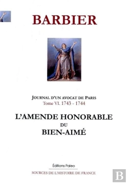 Bertrand.pt - Journal D'Un Avocat De Paris. T.6 (1743-1744). L'Amende Honorable Du Bien-Aimé.