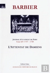 Journal D'Un Avocat De Paris, Tome 14 ; 1757 - 1758 ; L'Attentat De Damiens