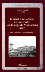 Journal D'Un Officier De Louis Xiii Sur Le Siège De Montauban (1621) ; Dans L'Enfer De La 'Seconde Rochelle'