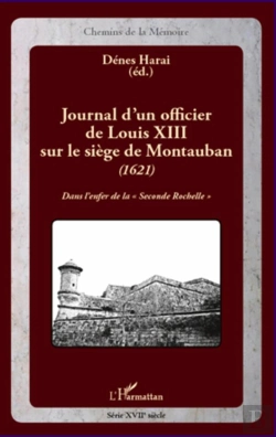 Bertrand.pt - Journal D'Un Officier De Louis Xiii Sur Le Siège De Montauban (1621) ; Dans L'Enfer De La 