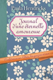 Journal D'Une Éternelle Amoureuse ; Confidences Sur Dieu, Les Garçons Et Moi