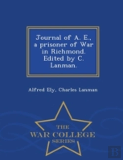 Bertrand.pt - Journal Of A. E., A Prisoner Of War In Richmond. Edited By C. Lanman. - War College Series