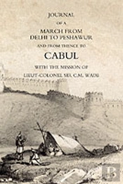 Journal Of A March From Delhi To Peshawur And From Thence To Cabul With The Mission Of Lieut-Colonel Sir C.M. Wade (Ghuznee 1839 Campaign)