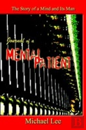 Journal Of A Mental Patient: The Story Of A Mind And Its Man