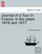Journal Of A Tour In France, In The Years 1816 And 1817.