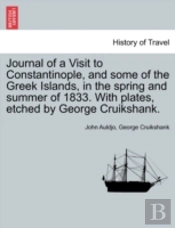 Journal Of A Visit To Constantinople, And Some Of The Greek Islands, In The Spring And Summer Of 1833. With Plates, Etched By George Cruikshank.