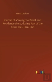 Journal Of A Voyage To Brazil, And Residence There, During Part Of The Years 1821, 1822, 1823