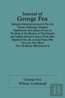 Journal Of George Fox; Being An Historical Account Of The Life, Travels, Sufferings, Christian Experiences, And Labour Of Love, In The Work Of The Ministry, Of That Eminent And Faithful Servant Of Jes