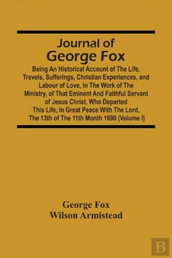 Bertrand.pt - Journal Of George Fox; Being An Historical Account Of The Life, Travels, Sufferings, Christian Experiences, And Labour Of Love, In The Work Of The Ministry, Of That Eminent And Faithful Servant Of Jes