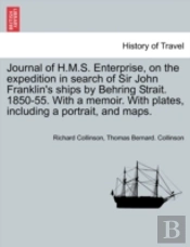 Journal Of H.M.S. Enterprise, On The Expedition In Search Of Sir John Franklin'S Ships By Behring Strait. 1850-55. With A Memoir. With Plates, Includi
