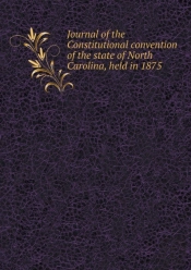 Journal Of The Constitutional Convention Of The State Of North Carolina, Held In 1875
