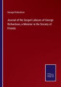 Journal Of The Gospel Labours Of George Richardson, A Minister In The Society Of Friends