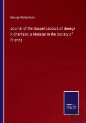 Journal Of The Gospel Labours Of George Richardson, A Minister In The Society Of Friends