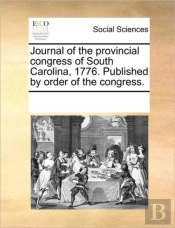 Journal Of The Provincial Congress Of South Carolina, 1776. Published By Order Of The Congress.