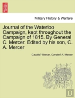 Bertrand.pt - Journal Of The Waterloo Campaign, Kept Throughout The Campaign Of 1815. By General C. Mercer. Edited By His Son, C. A. Mercer