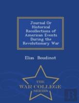 Journal Or Historical Recollections Of American Events During The Revolutionary War - War College Series