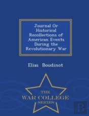 Journal Or Historical Recollections Of American Events During The Revolutionary War - War College Series