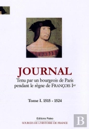 Journal Tome 1 ; Tenu Par Un Bourgeois De Paris Pendant Le Règne De François Ier (1515-1524)