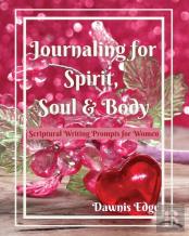 Journaling For Spirit, Soul & Body, Scriptural Writing Prompts For Women