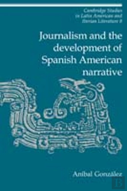 Bertrand.pt - Journalism And The Development Of Spanish American Narrative