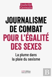 Journalisme De Combat Pour L'Égalité Des Sexes : La Plume Dans La Plaie Du Sexisme